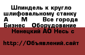 Шпиндель к кругло шлифовальному станку 3А151, 3М151. - Все города Бизнес » Оборудование   . Ненецкий АО,Несь с.